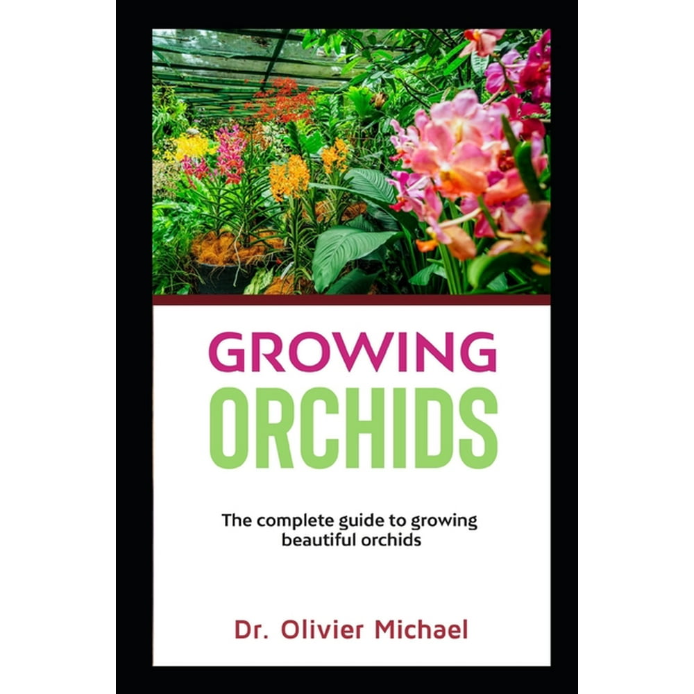 Growing Orchids The complete guide to growing beautiful orchids