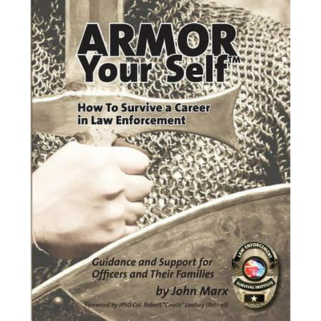 Armor Your Self : How to Survive a Career in Law Enforcement: Guidance and Support for Officers and Their (Best Body Armor For Law Enforcement)