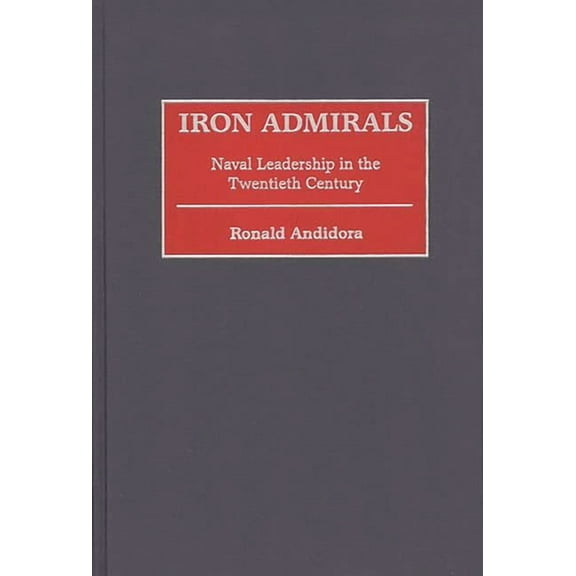 Contributions in Military Studies Iron Admirals: Naval Leadership in the Twentieth Century, Book 194, (Hardcover)