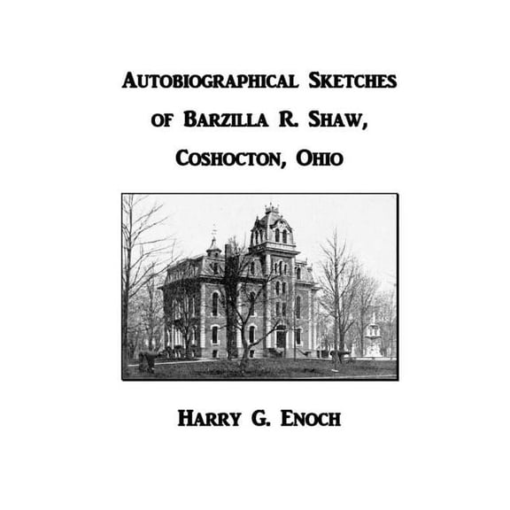 Autobiographical Sketches of Barzilla R. Shaw, Coshocton, Ohio, (Paperback)
