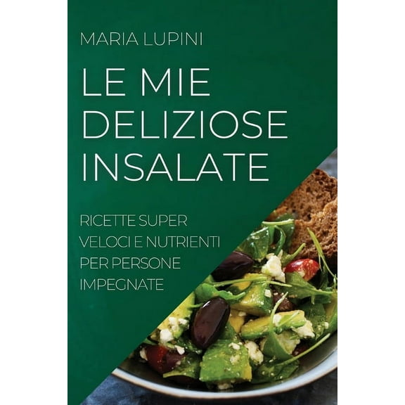 Le Mie Deliziose Insalate: Ricette Super Veloci E Nutrienti Per Persone Impegnate, (Paperback)