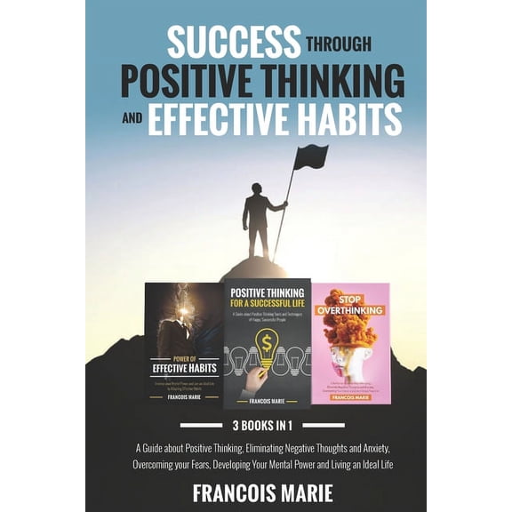 Success Through Positive Thinking and Effective Habits: A Guide about Positive Eliminating Negative Thoughts and Anxiety, (Paperback)