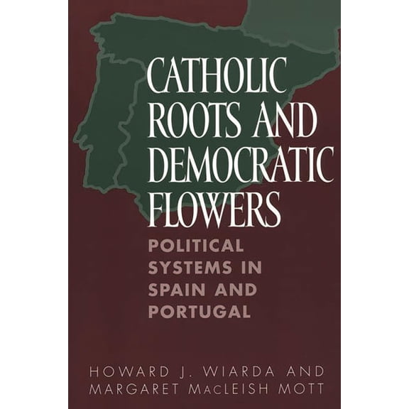 Catholic Roots and Democratic Flowers: Political Systems in Spain and Portugal, (Paperback)
