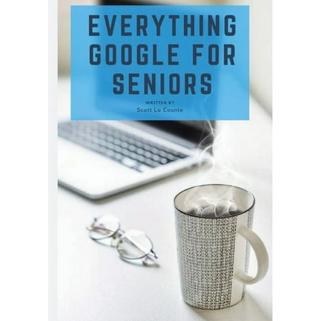 Everything Google for Seniors: The Unofficial Guide to Gmail, Google Apps, Chromebooks, and More! (Paperback)
