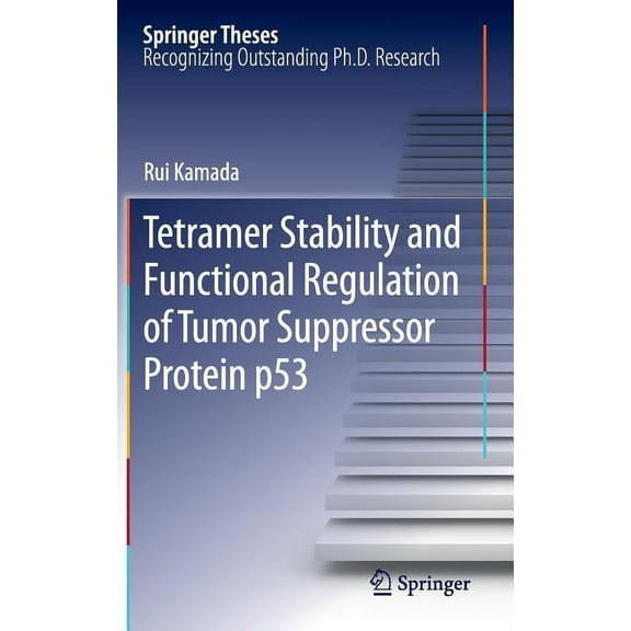 Springer Theses Tetramer Stability and Functional Regulation of Tumor Suppressor Protein P53, (Hardcover)