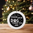 thumbnail image 2 of Be the person your dog thinks you are Magical Season Treasure For Gifts And Surprises Hanging Round Ornament, 2 of 4