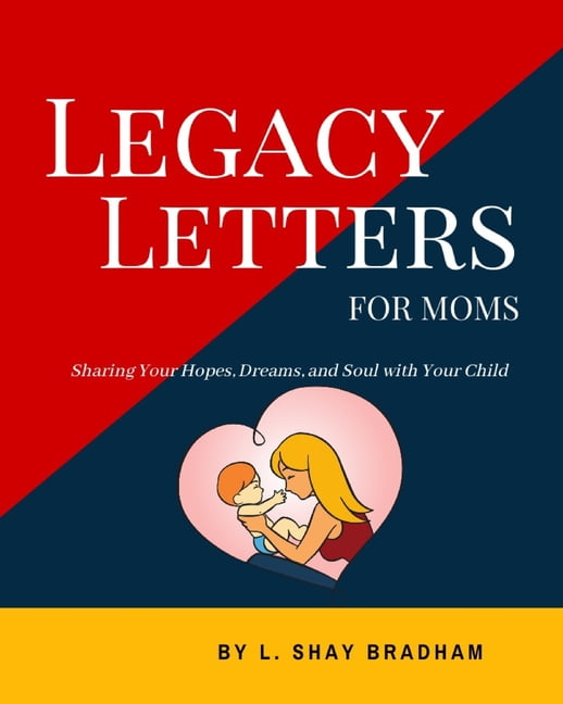 Legacy Letters for Moms Sharing Your Hopes, Dreams, and Soul with Your