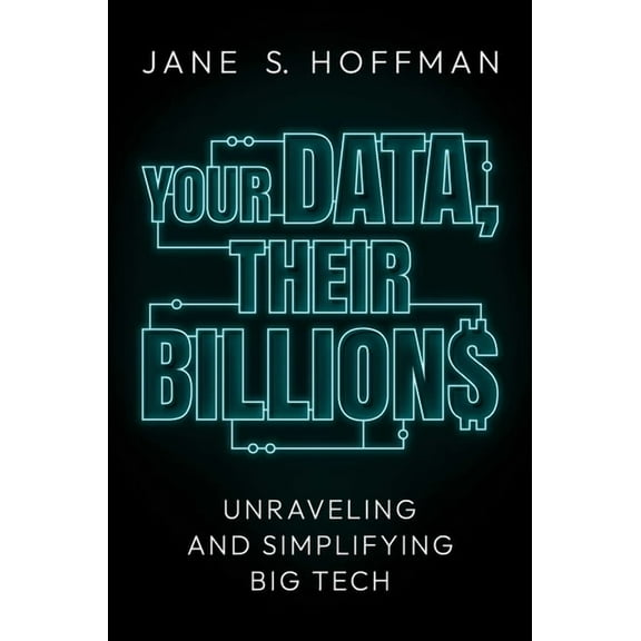Your Data, Their Billions : Unraveling and Simplifying Big Tech (Hardcover)