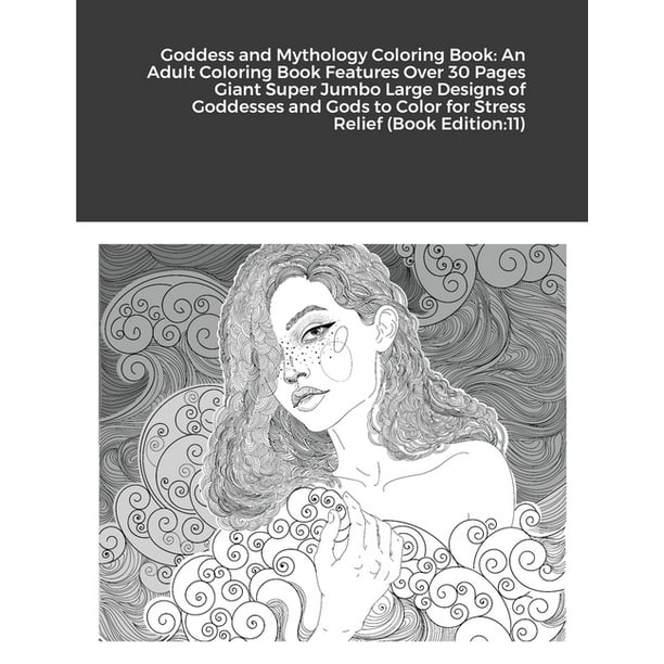 Download Goddess And Mythology Coloring Book An Adult Coloring Book Features Over 30 Pages Giant Super Jumbo Large Designs Of Goddesses And Gods To Color For Stress Relief Book Edition 11 Paperback Walmart Com