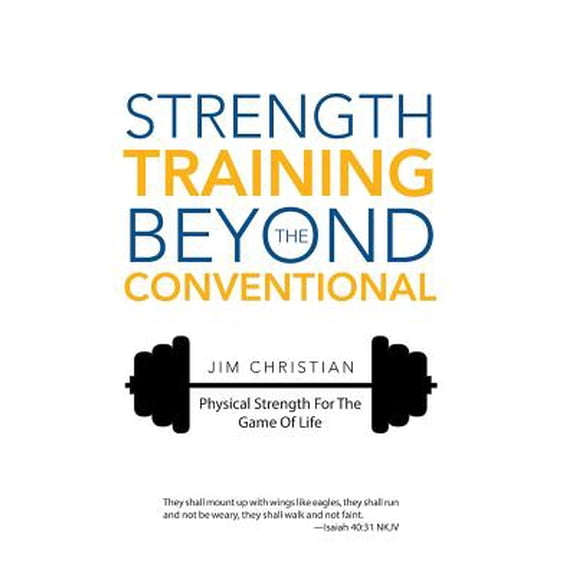 Strength Training Beyond The Conventional : Physical Strength For The Game Of Life (Hardcover)