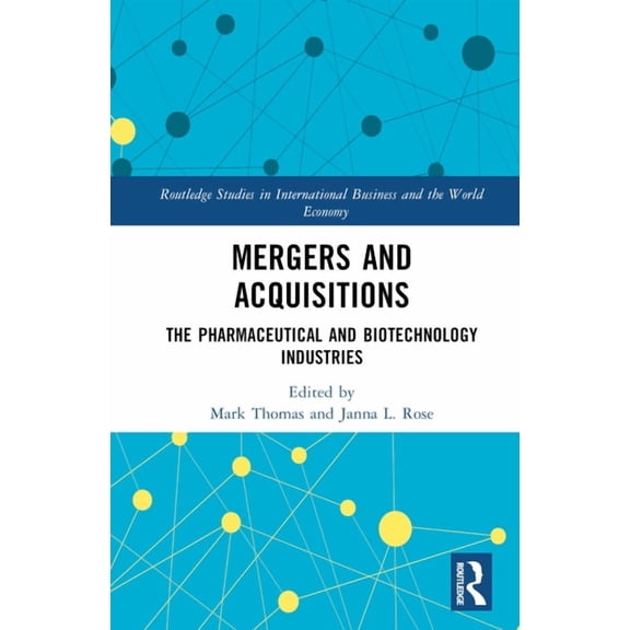 Routledge Studies in International Busin Mergers and Acquisitions: The Pharmaceutical and Biotechnology Industries, (Hardcover)