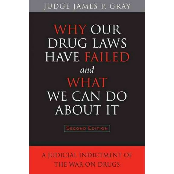 Why Our Drug Laws Have Failed and What We Can Do About It : A Judicial Indictment of the War on Drugs (Paperback)