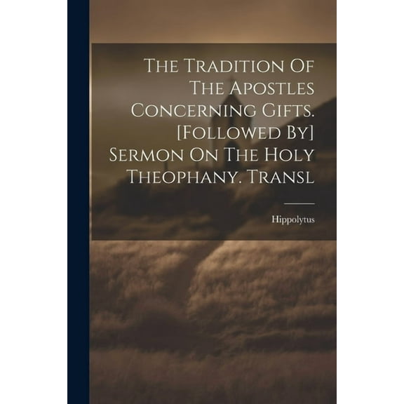 The Tradition Of The Apostles Concerning Gifts. [followed By] Sermon On The Holy Theophany. Transl (Paperback)