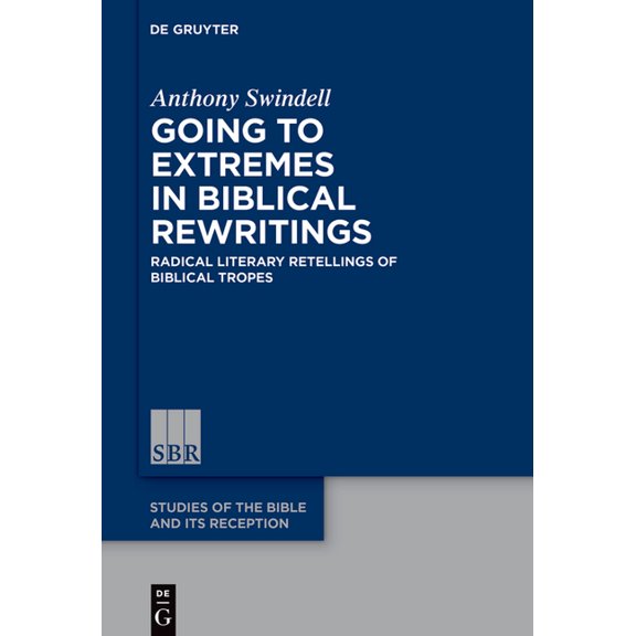 Studies of the Bible and Its Reception ( Going to Extremes in Biblical Rewritings: Radical Literary Retellings of Biblical Tropes, Book 22, (Hardcover)
