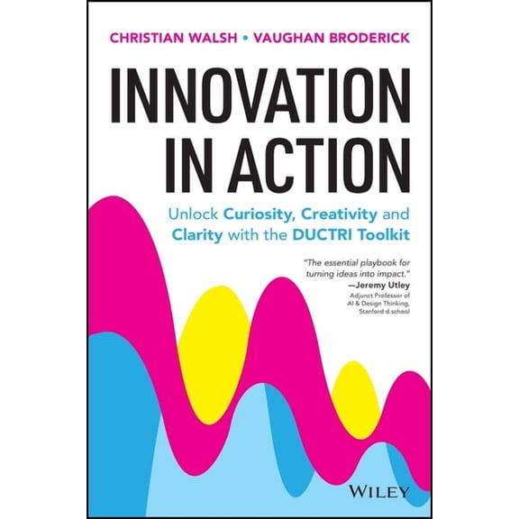 Innovation in Action: Unlock Curiosity, Creativity and Clarity with the Ductri Toolkit, (Paperback)