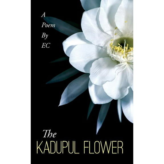The Kadupul Flower: A Poem By EC (The_erotic_poems_of_tsy_prince) (Volume 1)