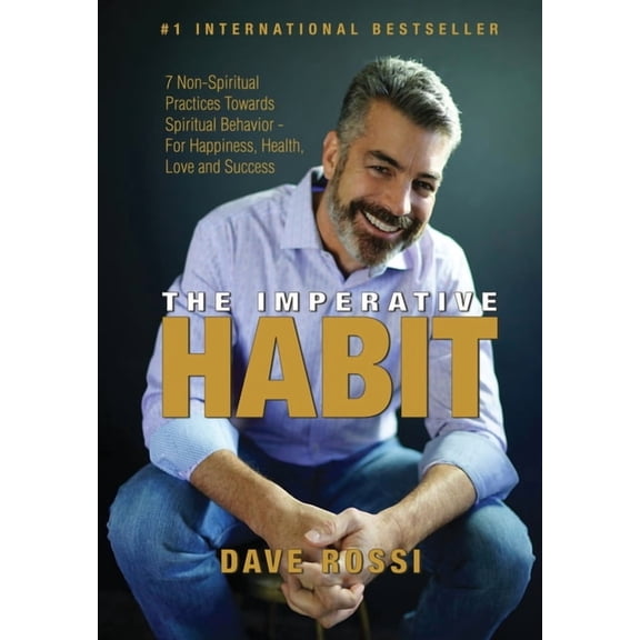 Imperative Habit: 7 Non-Spiritual Practices Towards Spiritual Behavior - For Happiness, Health, Love and Success (Hardcover)