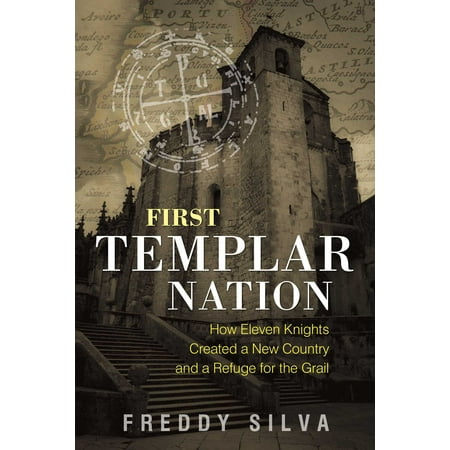 First Templar Nation : How Eleven Knights Created a New Country and a Refuge for the Grail
