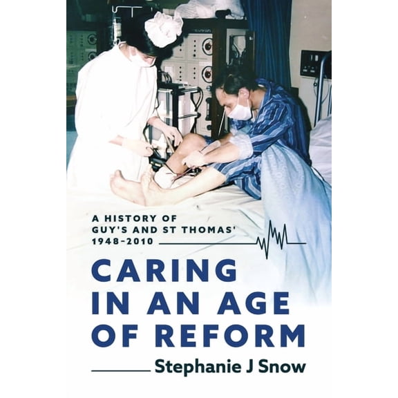 Caring in an Age of Reform: A History of Guy's and St Thomas' 1948 to 2010, (Paperback)