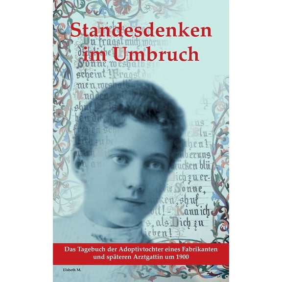 Standesdenken im Umbruch: Das Tagebuch der Adoptivtochter eines Fabrikanten und spätere Arztgattin um 1900, (Paperback)
