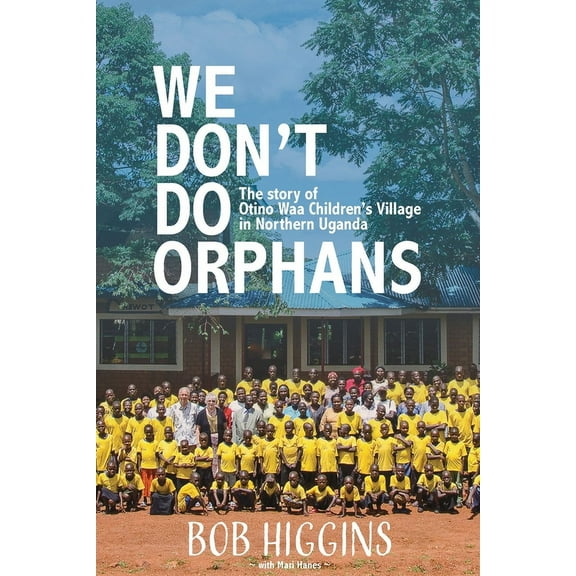 We Don't Do Orphans: The Story of Otino Waa Children's Village in Northern Uganda, (Paperback)