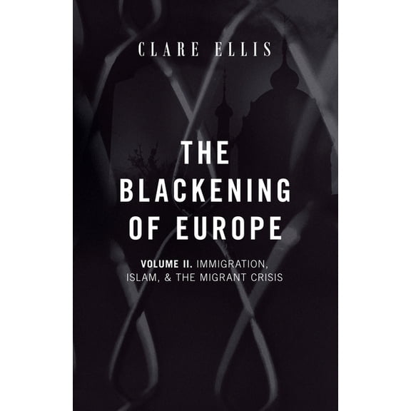 The Blackening of Europe The Blackening of Europe: Immigration, Islam, and the Migrant Crisis, Book 2, (Paperback)
