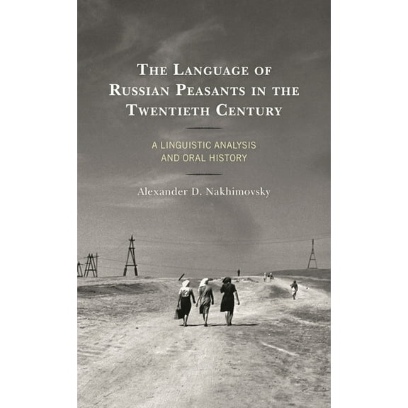 The Language of Russian Peasants in the Twentieth Century: A Linguistic Analysis and Oral History, (Hardcover)