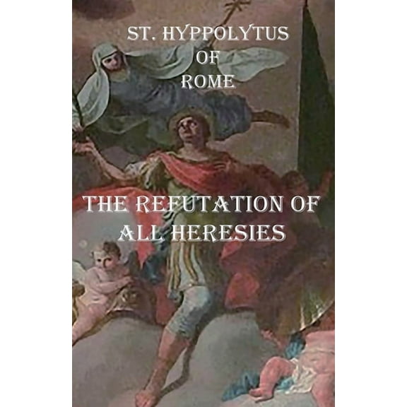 The Refutation of All Heresies, (Paperback)
