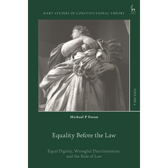 Hart Studies in Constitutional Theory Equality Before the Law: Equal Dignity, Wrongful Discrimination, and the Rule of Law, (Paperback)