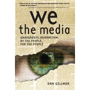 We the Media : Grassroots Journalism by the People, for the People (Paperback)