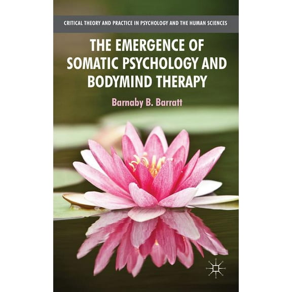 Critical Theory and Practice in Psycholo The Emergence of Somatic Psychology and Bodymind Therapy, (Paperback)
