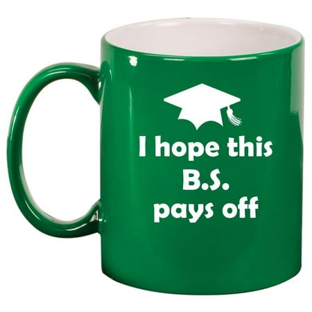

I Hope This BS Pays Off Graduation College Funny Gift Ceramic Coffee Mug Tea Cup Gift for Her Him Friend Coworker Wife Husband (11oz Green)