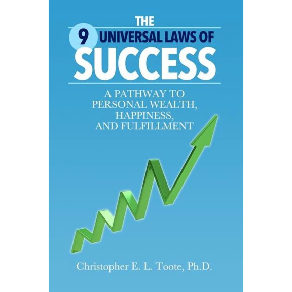 The 9 Universal Laws of Success: A Pathway to Personal Wealth, Happiness, and Fulfillment, (Paperback)