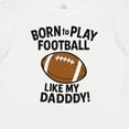 thumbnail image 4 of Inktastic Born to Play Like My Daddy Football Boys or Girls Baby T-Shirt, 4 of 5