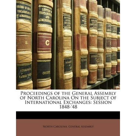 Proceedings of the General Assembly of North Carolina on the Subject of International Exchanges: Session 1848-'48