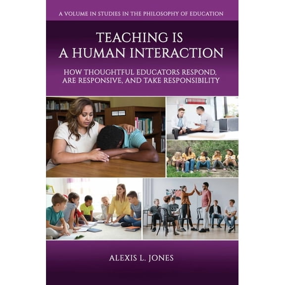 Studies in the Philosophy of Education Teaching Is a Human Interaction: How Thoughtful Educators Respond, Are Responsive, and Take Responsibility, (Hardcover)