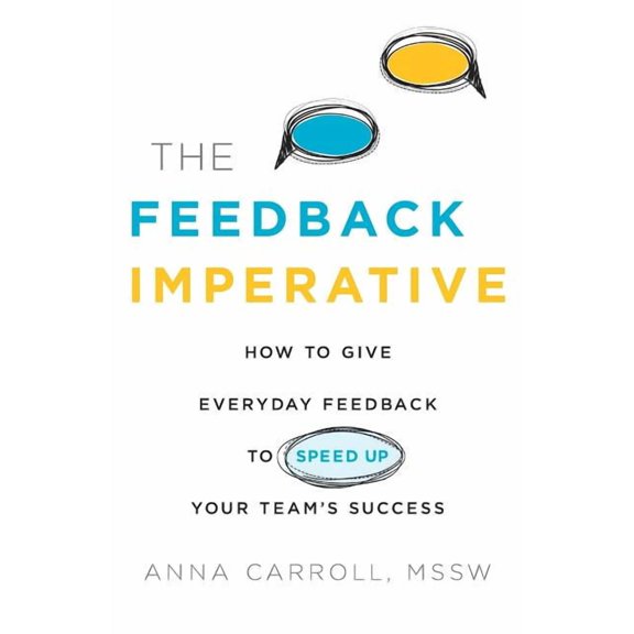 The Feedback Imperative: How to Give Everyday Feedback to Speed Up Your Team's Success, (Paperback)