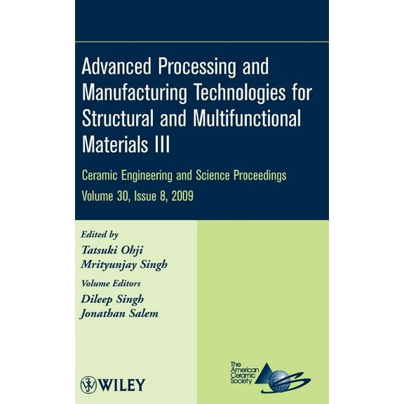 Ceramic Engineering and Science Proceedi Advanced Processing and Manufacturing Technologies for Structural and Multifunctional Materials III, Volume 30, Issue 8, Book 512, (Hardcover)