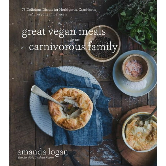 Great Vegan Meals for the Carnivorous Family : 75 Delicious Dishes for Herbivores, Carnivores and Everyone in Between (Paperback)