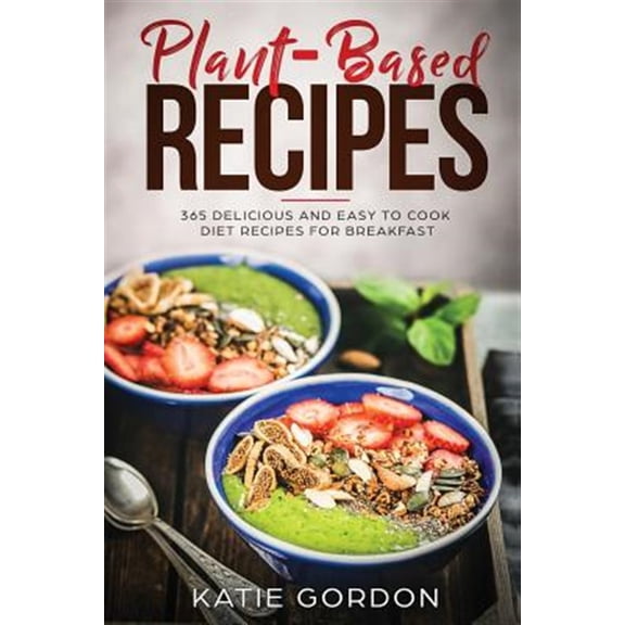Pre-Owned Plant Based Recipes: 365 Delicious and Easy to Cook Diet Recipes for Breakfast