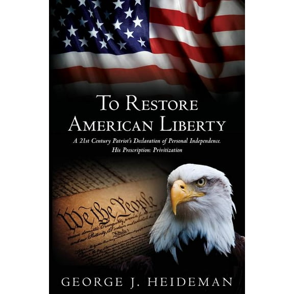 To Restore American Liberty: A 21st Century Patriot's Declaration of Personal Independence. His (Paperback) by George J Heideman