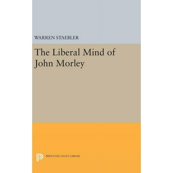 Princeton Legacy Library Liberal Mind of John Morley, Book 2256, (Hardcover)