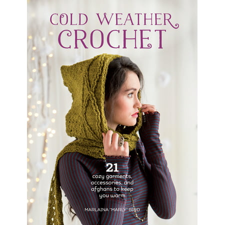 Cold Weather Crochet : 21 Cozy Garments, Accessories, and Afghans to Keep You