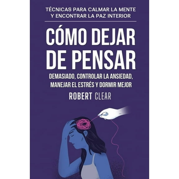 PsicolÃ³gica CÃ³mo Dejar de Pensar Demasiado, Controlar la Ansiedad, Manejar el EstrÃ©s y Dormir Mejor: TÃ©cnicas para Calmar la Mente y, Book 32, (Paperback)