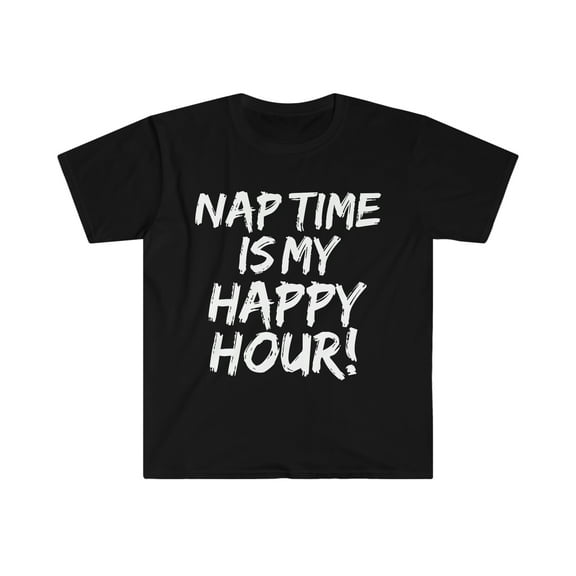 Nap time is my Happy Hour Unisex T-shirt S-3XL Napping Naps Napper