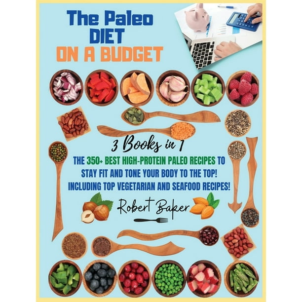 Paleo Diet: The Paleo Diet On a Budget : 3 Books in 1: The 350+ Best high-protein Paleo Recipes to Stay Fit and Tone your Body to the Top! Including ...