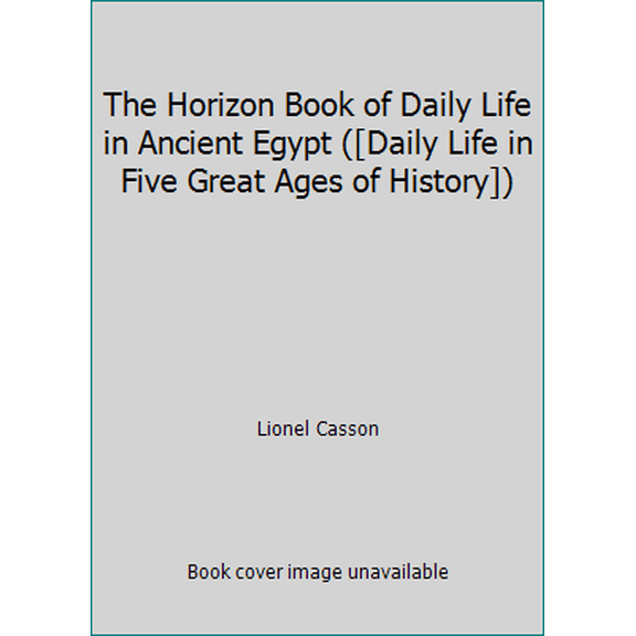 Pre-Owned The Horizon Book of Daily Life in Ancient Egypt ([Daily Life in Five Great Ages of History]) (Hardcover) 0070102171 9780070102170