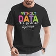 thumbnail image 2 of Without Data It’s Just an Opinion T-Shirt – Funny Data Analyst Tee for Men Women, Data Science Gift Shirt for Statisticians, Nerdy Research Analyst Birthday Present, 2 of 3