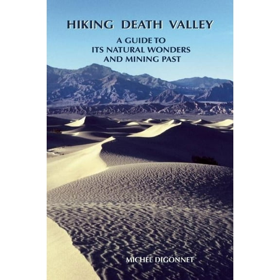 Hiking Death Valley: A Guide to Its Natural Wonders and Mining Past (Paperback)