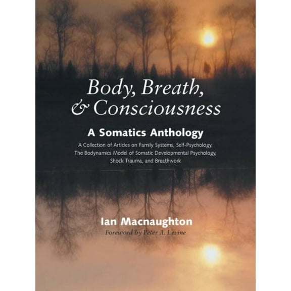 Body, Breath, and Consciousness : A Somatics Anthology (Paperback)